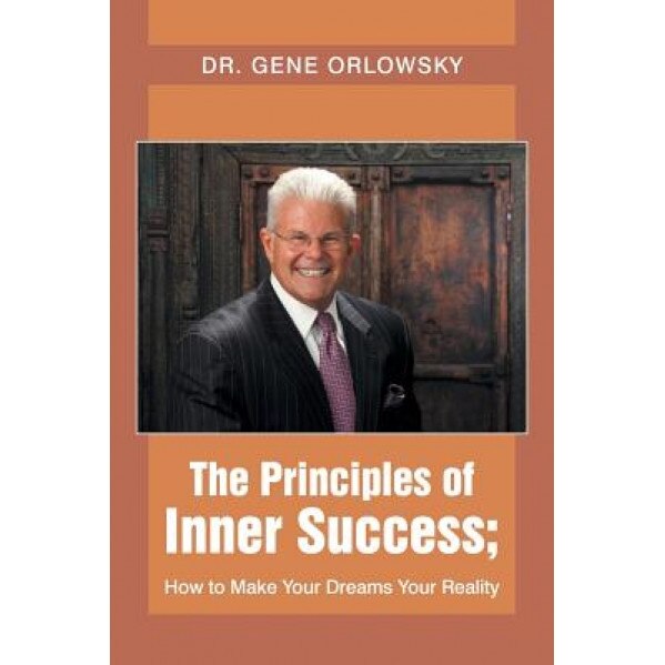 The Principles of Inner Success; How to Make Your Dreams Your Reality, Gene Orlowsky (Author)