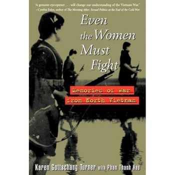 Even the Women Must Fight: Memories of War from North Vietnam, Karen Gottschang Turner (Author) Even the Women Must Fight: Memories of War from North Vietnam, Karen Gottschang Turner (Author)