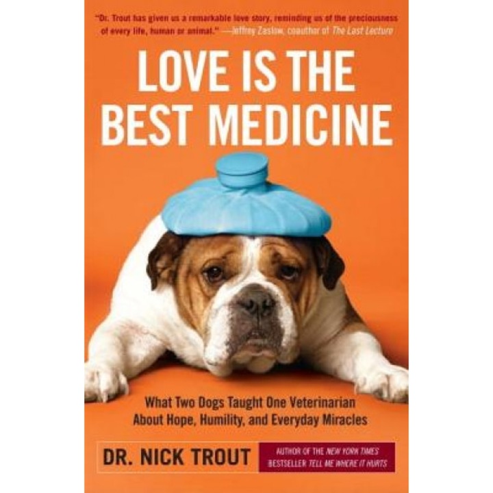 Love Is the Best Medicine: What Two Dogs Taught One Veterinarian about Hope, Humility, and Everyday Miracles, Nick Trout (Author)