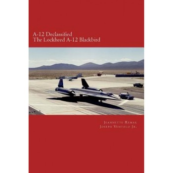 A-12 Declassified: The Lockheed A-12 Blackbird, Jeannette Remak (Author) A-12 Declassified: The Lockheed A-12 Blackbird, Jeannette Remak (Author)