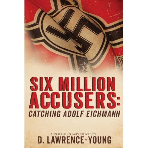Six Million Accusers: Catching Adolf Eichmann, D. Lawrence- Young (Author)