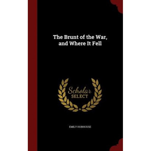 The Brunt of the War, and Where It Fell, Emily Hobhouse (Author)