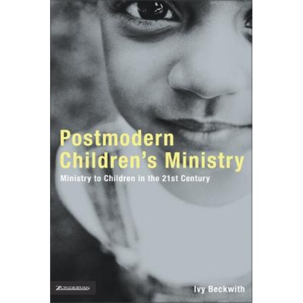 Postmodern Children's Ministry: Ministry to Children in the 21st Century Church, Ivy Beckwith, Renee N. Altson, Spencer Burke