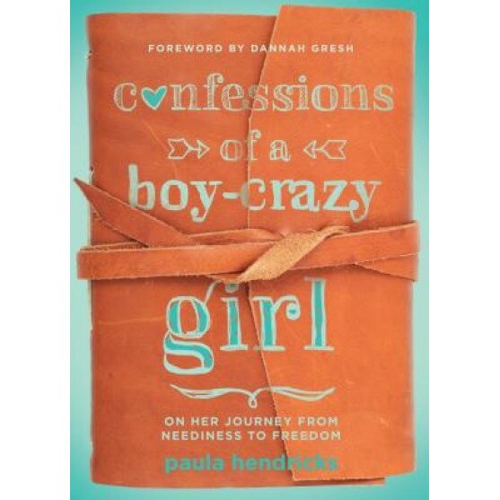 Confessions of a Boy-Crazy Girl: On Her Journey from Neediness to Freedom, Paula Hendricks (Author)