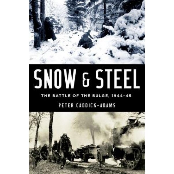 Snow and Steel: The Battle of the Bulge, 1944-45, Peter Caddick-Adams (Author)