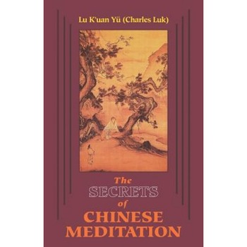 The Secrets of Chinese Meditation: Self-Cultivation by Mind Control as Taught in the Ch'an, Mahayana and Taoist Schools in China, K'Uan Yu Lu, K'Uan Lu Yu, Charles Luk The Secrets of Chinese Meditation: Self-Cultivation by Mind Control as Taught in the Ch'an, Mahayana and Taoist Schools in China, K'Uan Yu Lu, K'Uan Lu Yu, Charles Luk