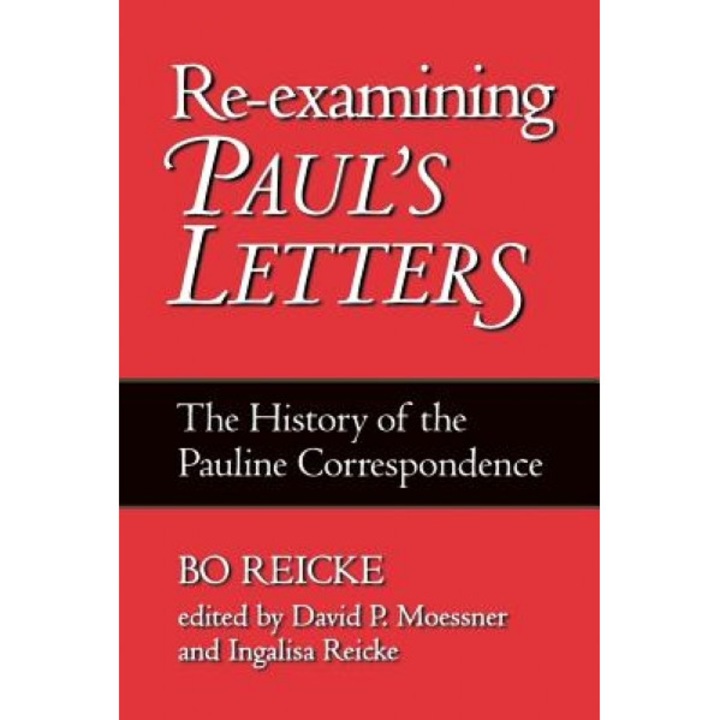Re-Examining Paul's Letters: The History of the Pauline Correspondence, Bo Reicke (Author)
