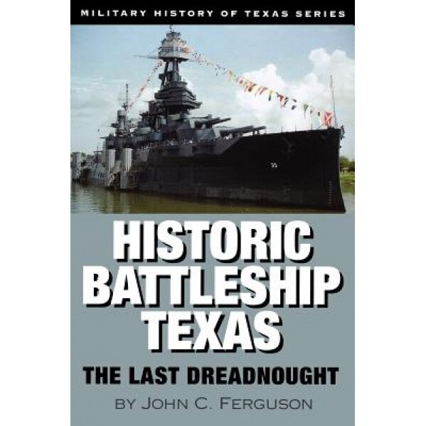 Historic Battleship Texas: The Last Dreadnought, John C. Ferguson (Author)