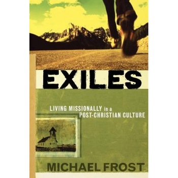 Exiles: Living Missionally in a Post-Christian Culture, Michael Frost Exiles: Living Missionally in a Post-Christian Culture, Michael Frost