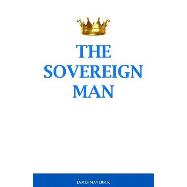 The Sovereign Man: How to Become a Man of High Value, Confidence and Action, James Maverick (Author)