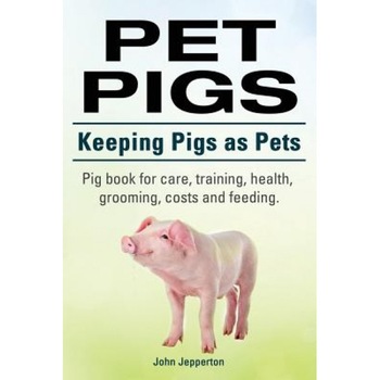 Pet Pigs. Keeping Pigs as Pets. Pig Book for Care, Training, Health, Grooming, Costs and Feeding., John Jepperton (Author) Pet Pigs. Keeping Pigs as Pets. Pig Book for Care, Training, Health, Grooming, Costs and Feeding., John Jepperton (Author)