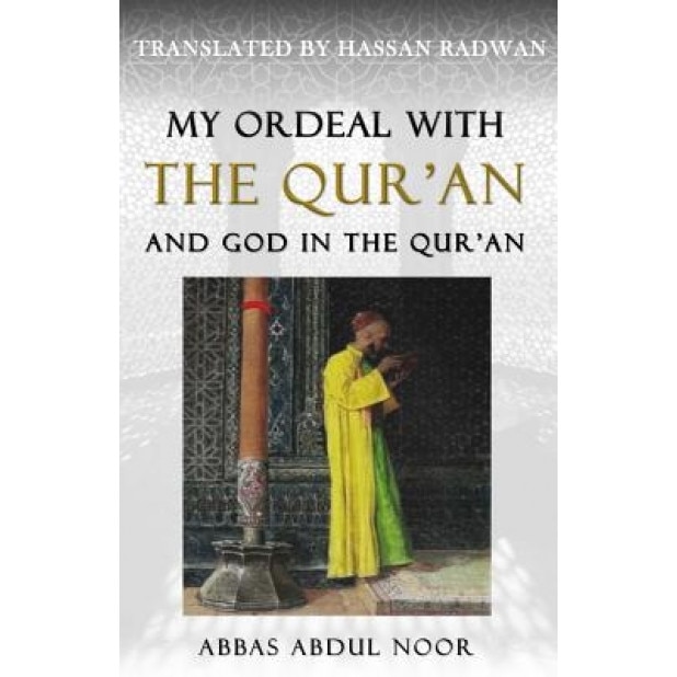 My Ordeal with the Qur'an and Allah in the Qur'an: A Journey from Faith to Doubt, Abbas Abdul Noor (Author)