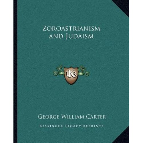 Zoroastrianism and Judaism, George William Carter (Author)