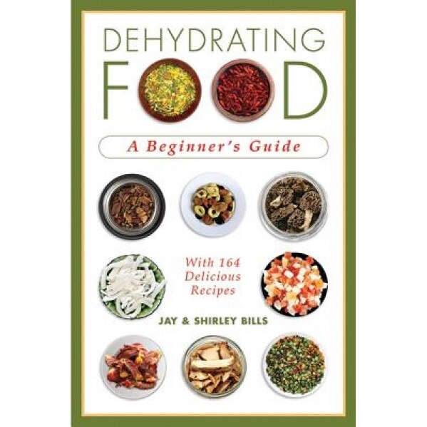 Dehydrating Food: A Beginner's Guide, Jay Bills, Shirley Bills