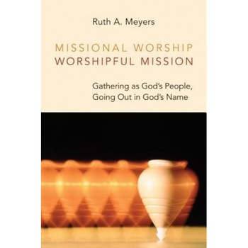 Missional Worship, Worshipful Mission: Gathering as God's People, Going Out in God's Name, Ruth A. Meyers (Author) Missional Worship, Worshipful Mission: Gathering as God's People, Going Out in God's Name, Ruth A. Meyers (Author)