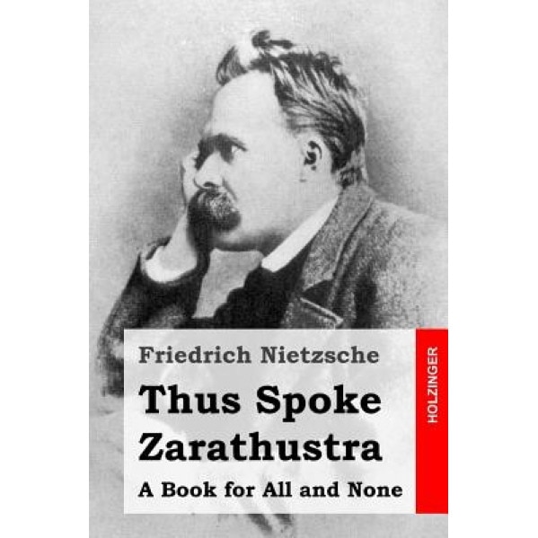 Thus Spoke Zarathustra: A Book for All and None, Friedrich Wilhelm Nietzsche (Author)