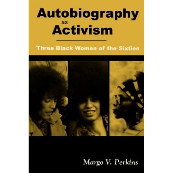Autobiography as Activism: Three Black Women of the Sixties, Margo V. Perkins (Author)
