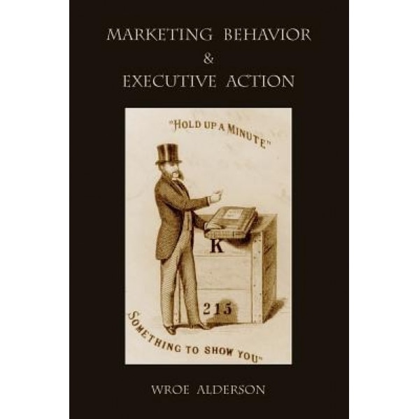 Marketing Behavior and Executive Action - Wroe Alderson (Author)