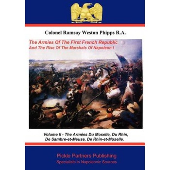 The Armies of the First French Republic, and the Rise of the Marshals of Napoleon I. Vol II, Colonel Ramsay Weston Phipps (Author) The Armies of the First French Republic, and the Rise of the Marshals of Napoleon I. Vol II, Colonel Ramsay Weston Phipps (Author)
