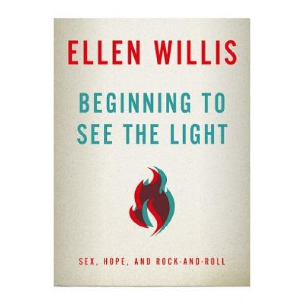 Beginning to See the Light: Sex, Hope, and Rock-And-Roll, Ellen Willis (Author)