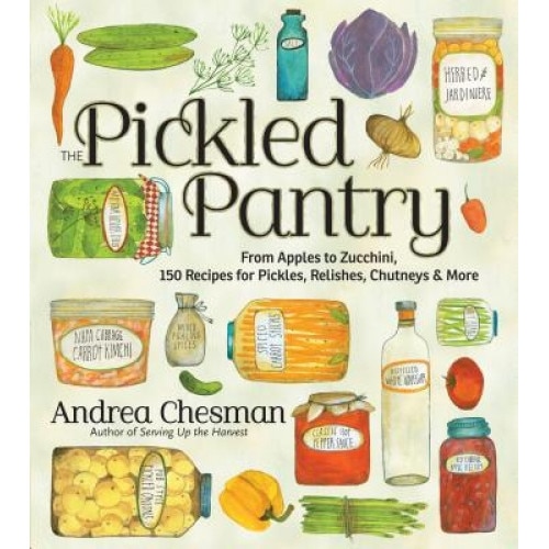 The Pickled Pantry: From Apples to Zucchini, 150 Recipes for Pickles, Relishes, Chutneys & More, Andrea Chesman (Author)