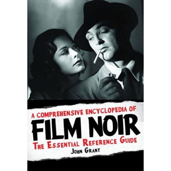 A Comprehensive Encyclopedia of Film Noir: The Essential Reference Guide, John Grant (Author)