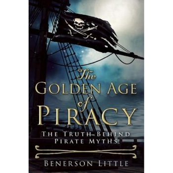 The Golden Age of Piracy: The Truth Behind Pirate Myths, Benerson Little (Author) The Golden Age of Piracy: The Truth Behind Pirate Myths, Benerson Little (Author)