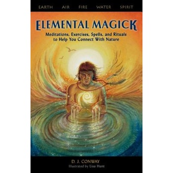 Elemental Magick: Meditations, Excercises, Spells, and Rituals to Help You Connect with Nature - D. J. Conway Elemental Magick: Meditations, Excercises, Spells, and Rituals to Help You Connect with Nature - D. J. Conway