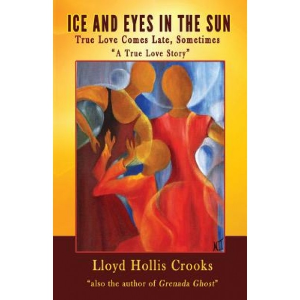 Ice and Eyes in the Sun: True Love Comes Late, Sometimes, MR Lloyd Hollis Crooks (Author)