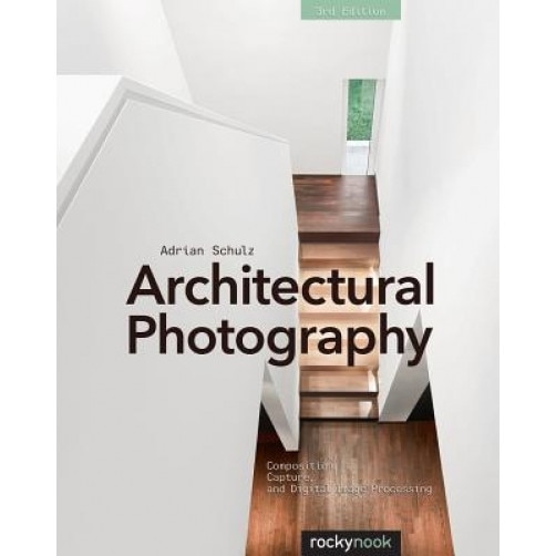 Architectural Photography: Composition, Capture, and Digital Image Processing, Adrian Schulz (Author)