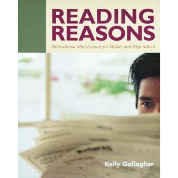 Reading Reasons: Motivational Mini-Lessons for Middle and High School, Kelly Gallagher