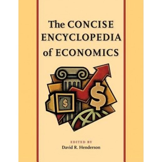 The Concise Encyclopedia of Economics - David R. Henderson (Editor)