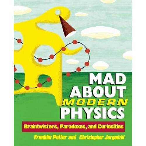 Mad about Modern Physics: Braintwisters, Paradoxes, and Curiosities, Franklin Potter (Author)