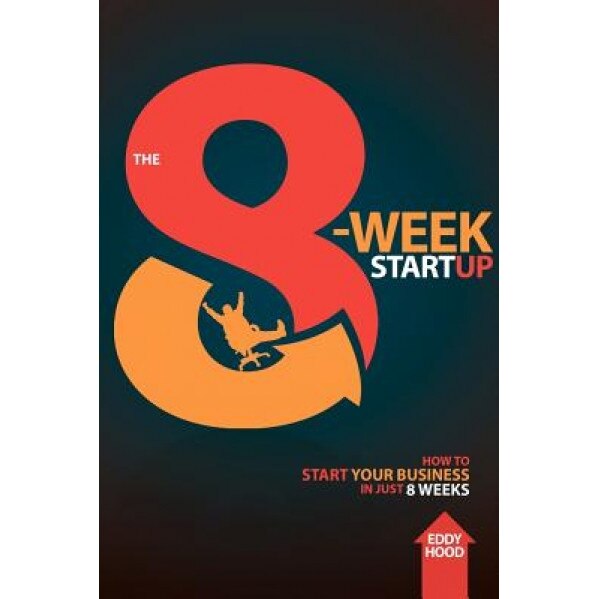 The 8-Week Startup: How to Start Your Business in Just 8 Weeks - Eddy Hood (Author)
