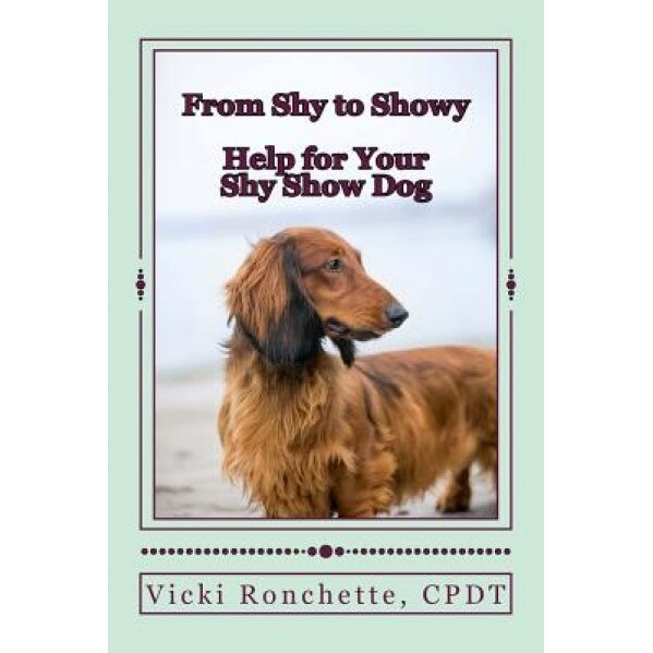 From Shy to Showy: Help for Your Shy Show Dog, Vicki Ronchette (Author)