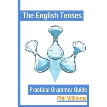The English Tenses Practical Grammar Guide, MR Philip Williams (Author) The English Tenses Practical Grammar Guide, MR Philip Williams (Author)