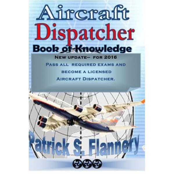 Aircraft Dispatcher: Book of Knowledge, Patrick S. Flannery (Author)