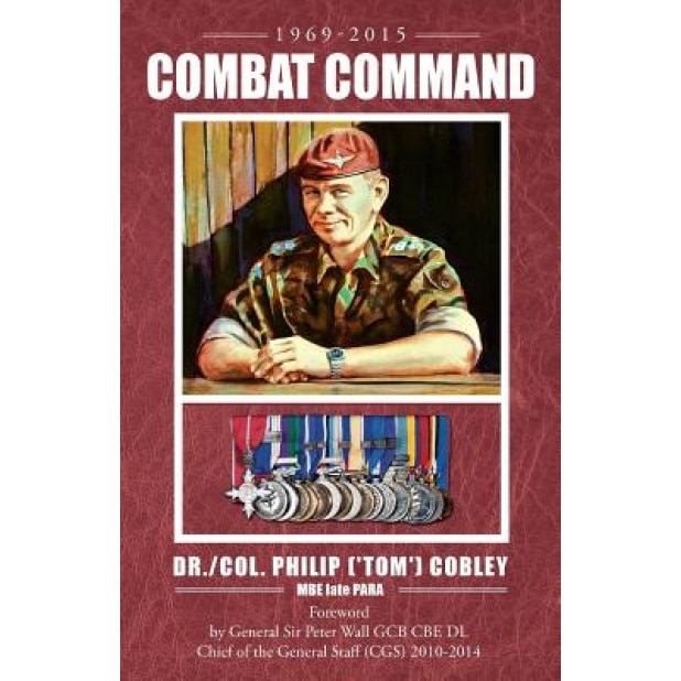 Combat Command - Countering the Physiological and Psychological Effects of Combat on Infantry Soldiers, Dr Philip (Tom) Cobley Mbe Late Para (Author)