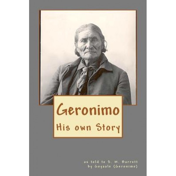 Geronimo: His Own Story, Stephen Melvil Barrett (Author)