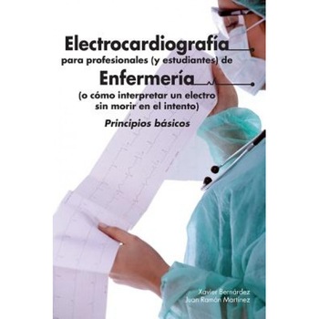 Electrocardiografia Para Profesionales (y Estudiantes) de Enfermeria: O Como Interpretar Un Electro Sin Morir En El Intento - Xavier Bernardez (Author) Electrocardiografia Para Profesionales (y Estudiantes) de Enfermeria: O Como Interpretar Un Electro Sin Morir En El Intento - Xavier Bernardez (Author)