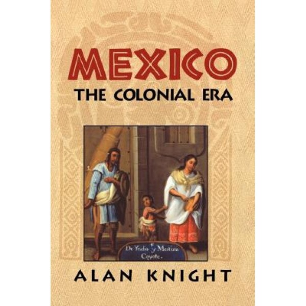Mexico: Volume 2, the Colonial Era, Alan Knight (Author)