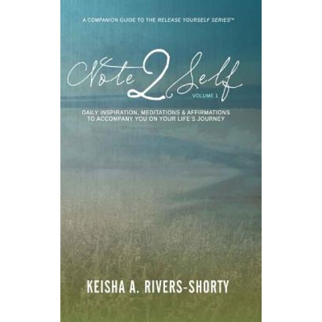 Note 2 Self: Daily Inspiration, Meditations & Affirmations to Accompany You on Your Life's Journey, Keisha a. Rivers-Shorty (Author)