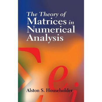 The Theory of Matrices in Numerical Analysis, Alston Scott Householder (Author) The Theory of Matrices in Numerical Analysis, Alston Scott Householder (Author)