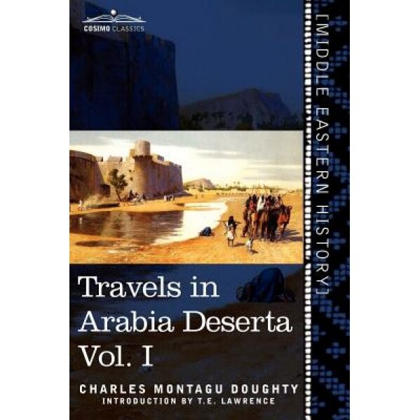 Travels in Arabia Deserta, Vol. I (in Two Volumes), Charles Montagu Doughty (Author)