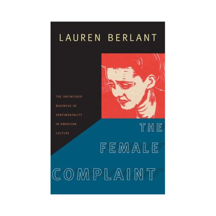 The Female Complaint: The Unfinished Business Of Sentimentality In American Culture - Lauren Berlant