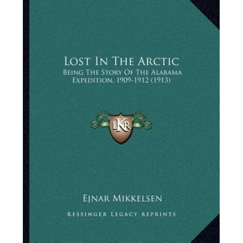 Lost in the Arctic: Being the Story of the Alabama Expedition, 1909-1912 (1913), Ejnar Mikkelsen (Author)