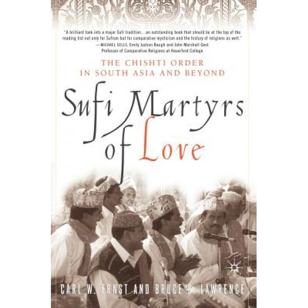 Sufi Martyrs of Love: The Chishti Order in South Asia and Beyond, Bruce B. Lawrence (Author)
