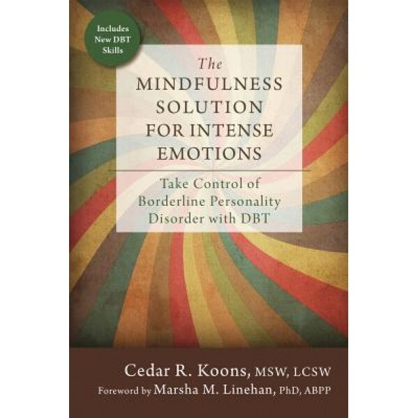The Mindfulness Solution for Intense Emotions: Take Control of Borderline Personality Disorder with Dbt, Cedar R. Koons (Author)