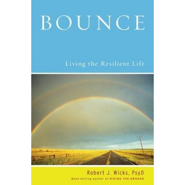 Bounce: Living the Resilient Life, Robert J. Wicks
