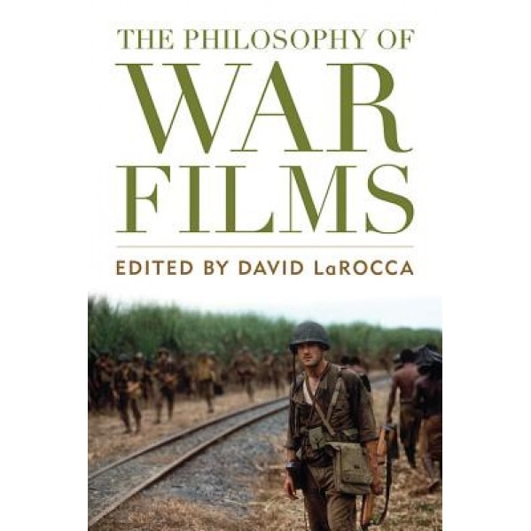 The Philosophy of War Films, David Larocca (Editor)